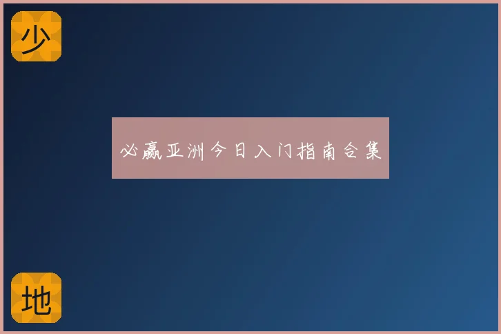 必赢亚洲今日入门指南合集