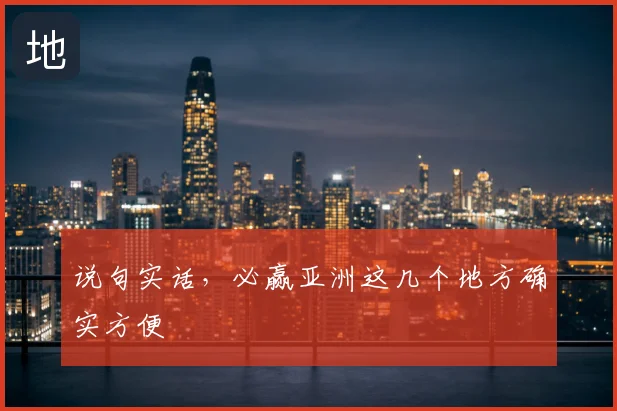 说句实话，必赢亚洲这几个地方确实方便